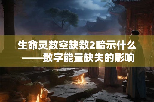 生命灵数空缺数2暗示什么 ——数字能量缺失的影响