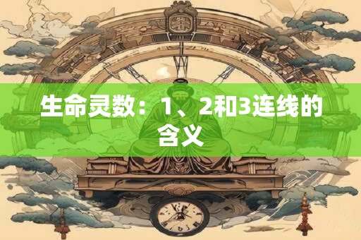 生命灵数:1、2和3连线的含义 生命灵数:1、2和3连线的含义