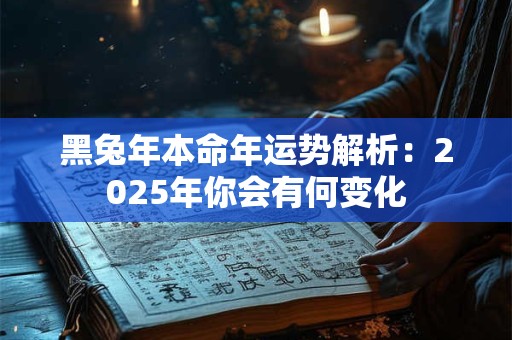 黑兔年本命年运势解析：2025年你会有何变化