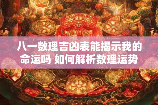 八一数理吉凶表能揭示我的命运吗 如何解析数理运势