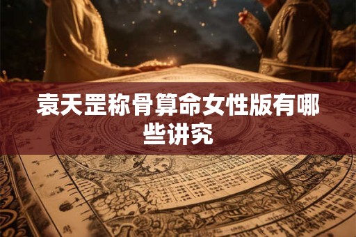 袁天罡称骨算命女性版有哪些讲究
