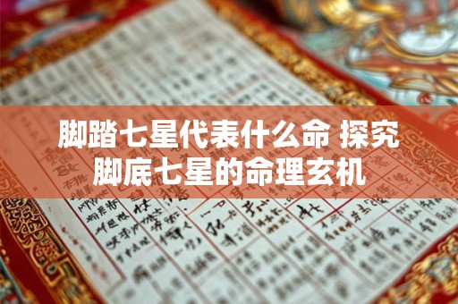 脚踏七星代表什么命 探究脚底七星的命理玄机