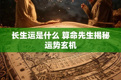 长生运是什么 算命先生揭秘运势玄机