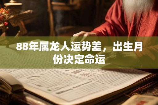 88年属龙人运势差，出生月份决定命运