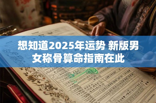 想知道2026年运势 新版男女称骨算命指南在此 想知道2026年运势 新版男女称骨算命指南在此