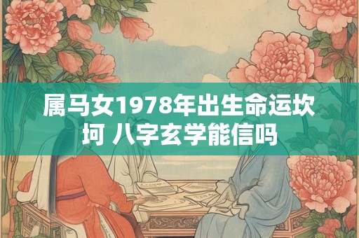 属马女1978年出生命运坎坷 八字玄学能信吗