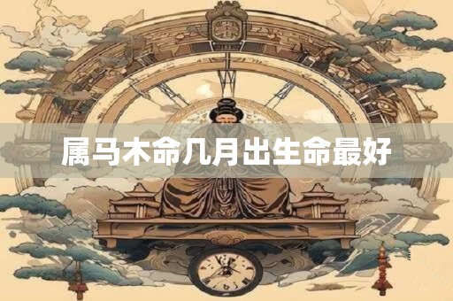 属马木命几月出生命最好