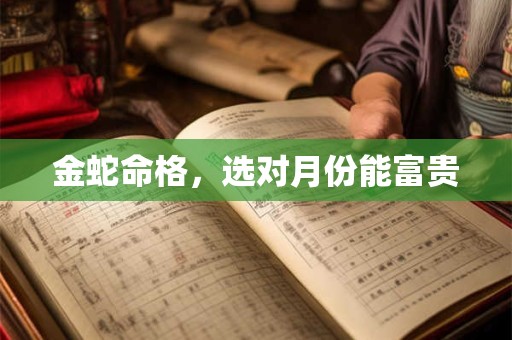 金蛇命格，选对月份能富贵