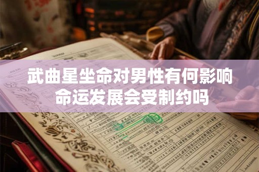 武曲星坐命对男性有何影响 命运发展会受制约吗