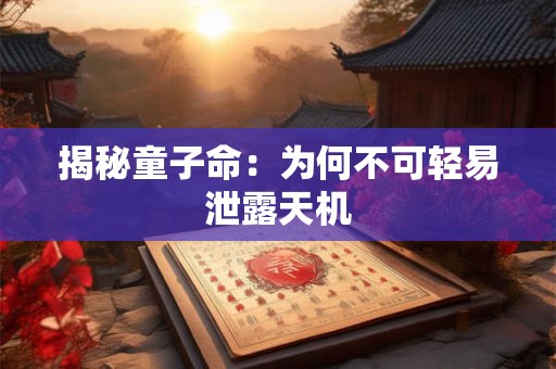 揭秘童子命:为何不可轻易泄露天机 揭秘童子命:为何不可轻易泄露天机