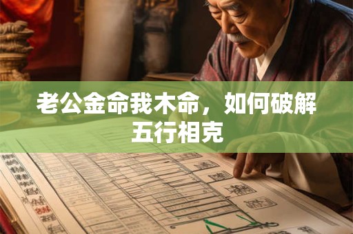 老公金命我木命，如何破解五行相克