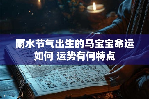 雨水节气出生的马宝宝命运如何 运势有何特点