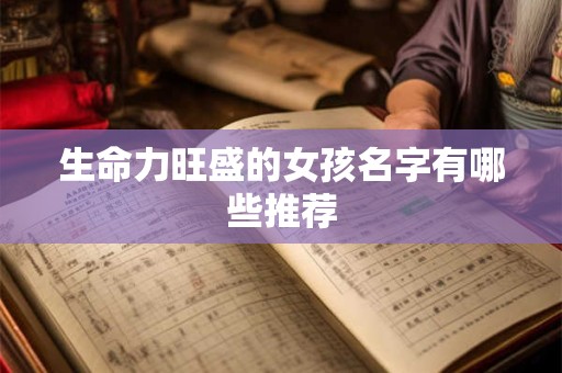 生命力旺盛的女孩名字有哪些推荐