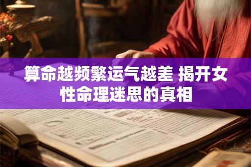 算命越频繁运气越差 揭开女性命理迷思的真相