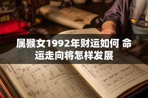 属猴女1992年财运如何 命运走向将怎样发展