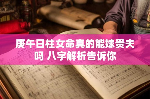 庚午日柱女命真的能嫁贵夫吗 八字解析告诉你