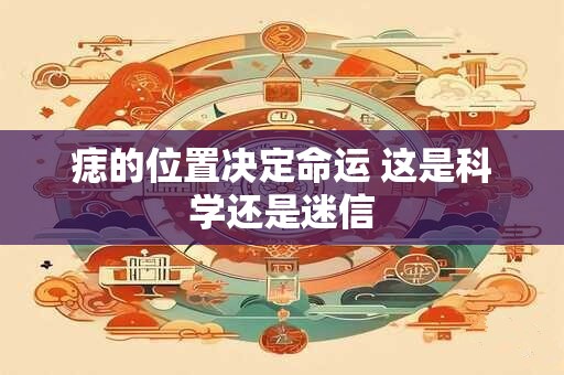 痣的位置决定命运 这是科学还是迷信