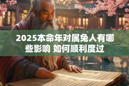 2025本命年对属兔人有哪些影响 如何顺利度过