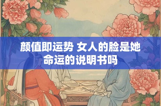 颜值即运势 女人的脸是她命运的说明书吗