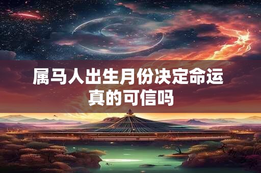属马人出生月份决定命运 真的可信吗