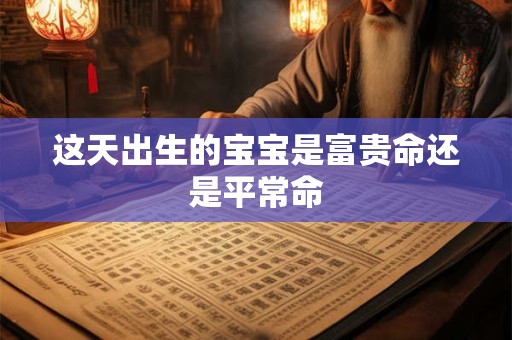 这天出生的宝宝是富贵命还是平常命
