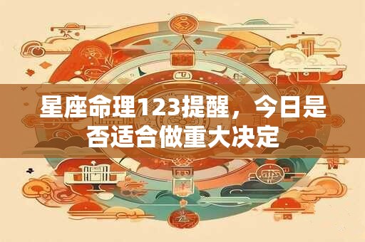 星座命理123提醒，今日是否适合做重大决定