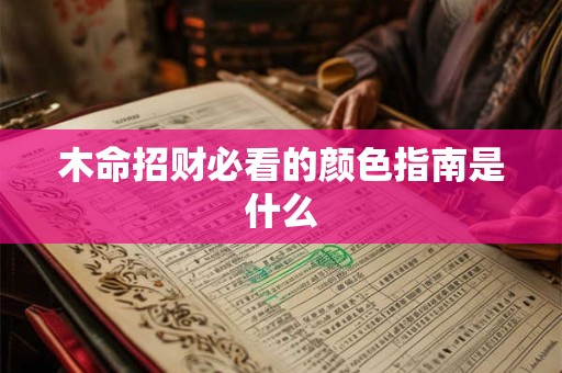 木命招财必看的颜色指南是什么