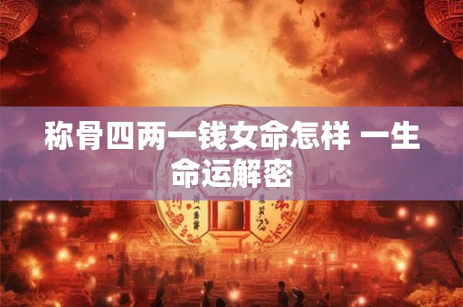 称骨四两一钱女命怎样 一生命运解密