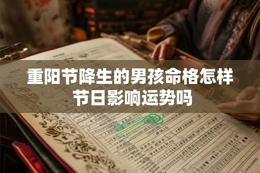 重阳节降生的男孩命格怎样 节日影响运势吗