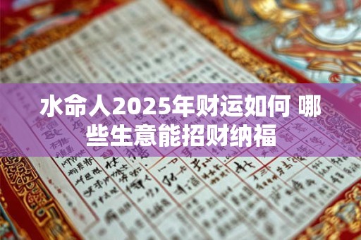 水命人2025年财运如何 哪些生意能招财纳福