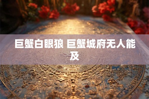 巨蟹白眼狼 巨蟹城府无人能及