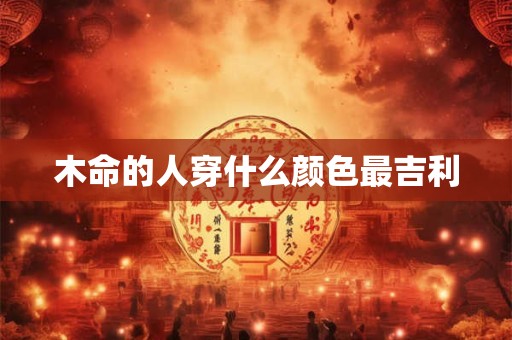 木命的人穿什么颜色最吉利