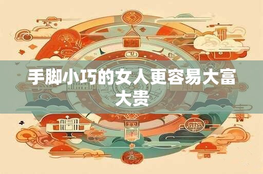 手脚小巧的女人更容易大富大贵