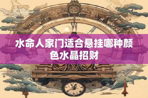 水命人家门适合悬挂哪种颜色水晶招财