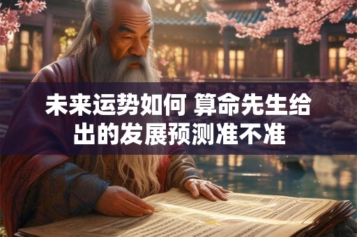 未来运势如何 算命先生给出的发展预测准不准