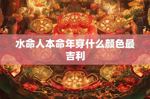 水命人本命年穿什么颜色最吉利