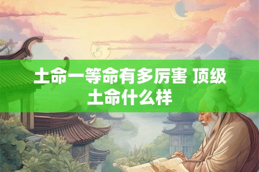 土命一等命有多厉害 顶级土命什么样
