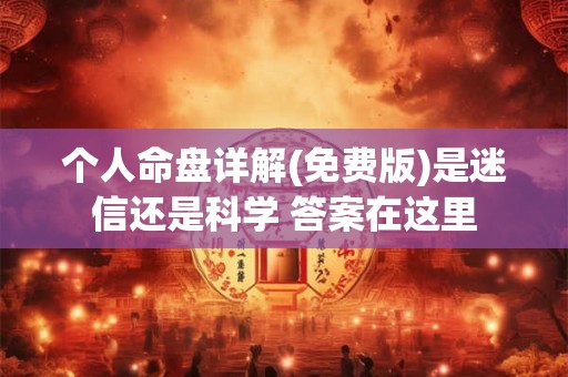 个人命盘详解(免费版)是迷信还是科学 答案在这里