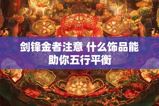 剑锋金者注意 什么饰品能助你五行平衡