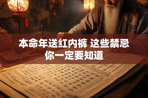 本命年送红内裤 这些禁忌你一定要知道