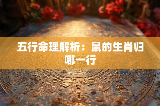 五行命理解析：鼠的生肖归哪一行