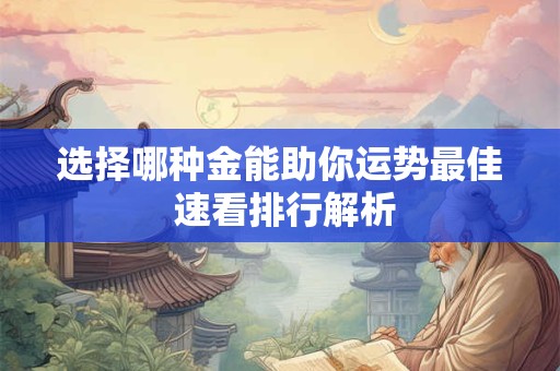 选择哪种金能助你运势最佳 速看排行解析