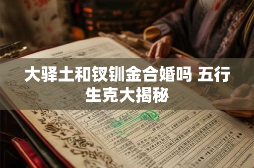 大驿土和钗钏金合婚吗 五行生克大揭秘