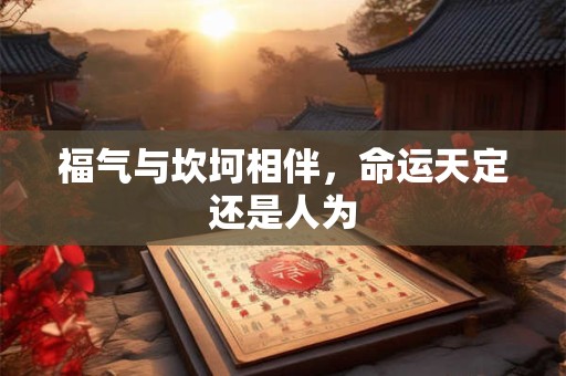 福气与坎坷相伴，命运天定还是人为