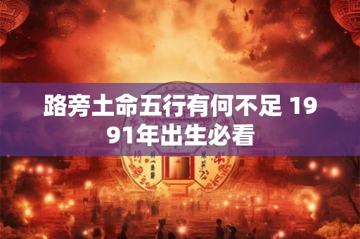 路旁土命五行有何不足 1991年出生必看
