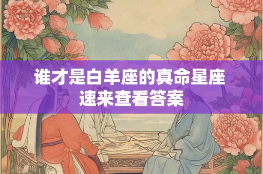 谁才是白羊座的真命星座 速来查看答案
