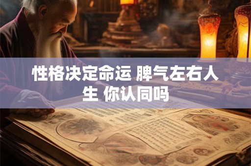 性格决定命运 脾气左右人生 你认同吗 性格决定命运 脾气左右人生 你认同吗
