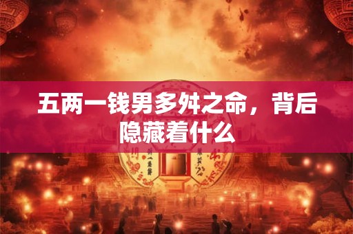 五两一钱男多舛之命，背后隐藏着什么