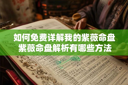 如何免费详解我的紫薇命盘 紫薇命盘解析有哪些方法