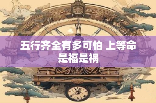 五行齐全有多可怕 上等命是福是祸